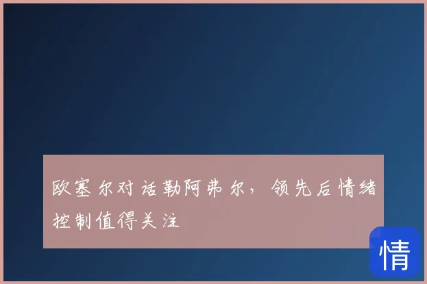 欧塞尔对话勒阿弗尔，领先后情绪控制值得关注